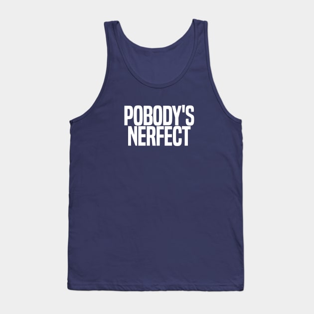 Pobody's Nerfect Tank Top by wls